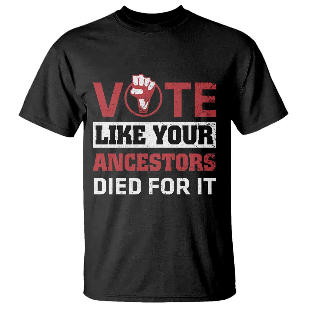 Vote Like Your Ancestors Died for It T Shirt Black Votes Matter Hand Fist TS11 Black Print Your Wear