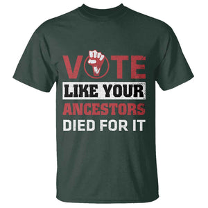 Vote Like Your Ancestors Died for It T Shirt Black Votes Matter Hand Fist TS11 Dark Forest Green Print Your Wear