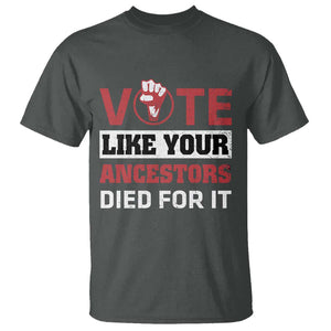 Vote Like Your Ancestors Died for It T Shirt Black Votes Matter Hand Fist TS11 Dark Heather Print Your Wear