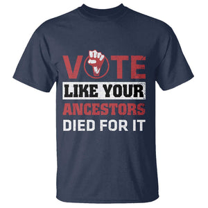 Vote Like Your Ancestors Died for It T Shirt Black Votes Matter Hand Fist TS11 Navy Print Your Wear