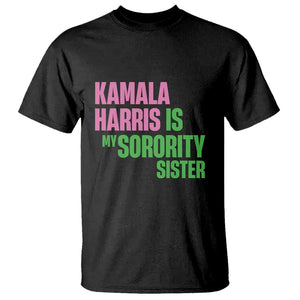 Kamala Harris Is My Sorority Sister T Shirt President Election Vote 2024 TS11 Black Print Your Wear