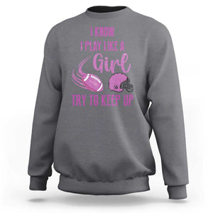 Funny Football Sweatshirt I Know I Play Like A Girl Try To Keep Up Pink Helmet TS11 Charcoal Print Your Wear