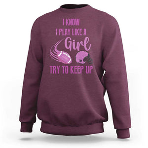 Funny Football Sweatshirt I Know I Play Like A Girl Try To Keep Up Pink Helmet TS11 Maroon Print Your Wear