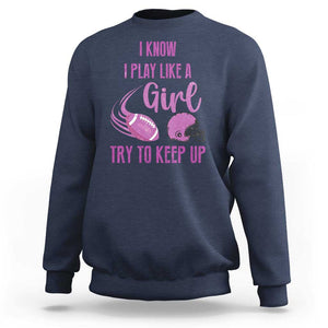 Funny Football Sweatshirt I Know I Play Like A Girl Try To Keep Up Pink Helmet TS11 Navy Print Your Wear