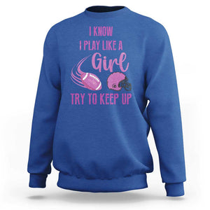 Funny Football Sweatshirt I Know I Play Like A Girl Try To Keep Up Pink Helmet TS11 Royal Blue Print Your Wear