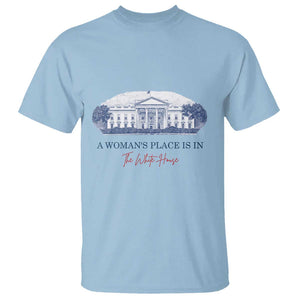 A Woman's Place Is In The White House T Shirt American President Women's Rights TS11 Light Blue Print Your Wear