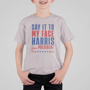 Say It To My Face Harris For President T Shirt For Kid Presidential Election 2024 TS11 Ice Gray Print Your Wear