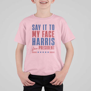 Say It To My Face Harris For President T Shirt For Kid Presidential Election 2024 TS11 Light Pink Print Your Wear