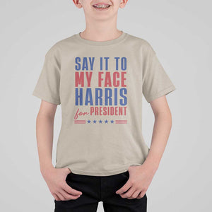 Say It To My Face Harris For President T Shirt For Kid Presidential Election 2024 TS11 Sand Print Your Wear