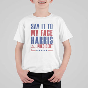 Say It To My Face Harris For President T Shirt For Kid Presidential Election 2024 TS11 White Print Your Wear