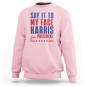 Say It To My Face Harris For President Sweatshirt Presidential Election 2024 TS11 Light Pink Print Your Wear