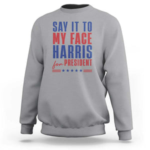 Say It To My Face Harris For President Sweatshirt Presidential Election 2024 TS11 Sport Gray Print Your Wear