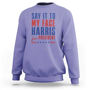 Say It To My Face Harris For President Sweatshirt Presidential Election 2024 TS11 Violet Print Your Wear