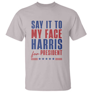 Say It To My Face Harris For President T Shirt Presidential Election 2024 TS11 Ice Gray Print Your Wear