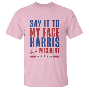 Say It To My Face Harris For President T Shirt Presidential Election 2024 TS11 Light Pink Print Your Wear