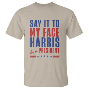 Say It To My Face Harris For President T Shirt Presidential Election 2024 TS11 Sand Print Your Wear