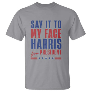 Say It To My Face Harris For President T Shirt Presidential Election 2024 TS11 Sport Gray Print Your Wear