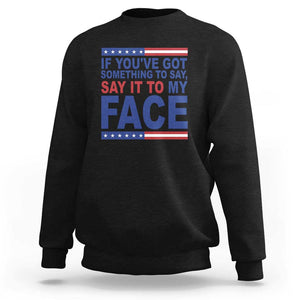 If Youve Got Something To Say It To My Face Sweatshirt Harris 2024 Presidential Election TS11 Black Print Your Wear