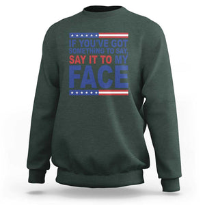 If Youve Got Something To Say It To My Face Sweatshirt Harris 2024 Presidential Election TS11 Dark Forest Green Print Your Wear