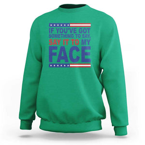 If Youve Got Something To Say It To My Face Sweatshirt Harris 2024 Presidential Election TS11 Irish Green Print Your Wear