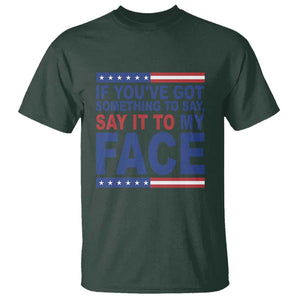 If Youve Got Something To Say It To My Face T Shirt Harris 2024 Presidential Election TS11 Dark Forest Green Print Your Wear