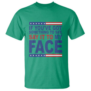 If Youve Got Something To Say It To My Face T Shirt Harris 2024 Presidential Election TS11 Irish Green Print Your Wear