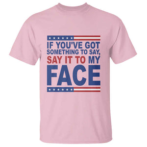 If Youve Got Something To Say It To My Face T Shirt Harris 2024 Presidential Election TS11 Light Pink Print Your Wear