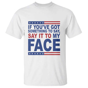 If Youve Got Something To Say It To My Face T Shirt Harris 2024 Presidential Election TS11 White Print Your Wear