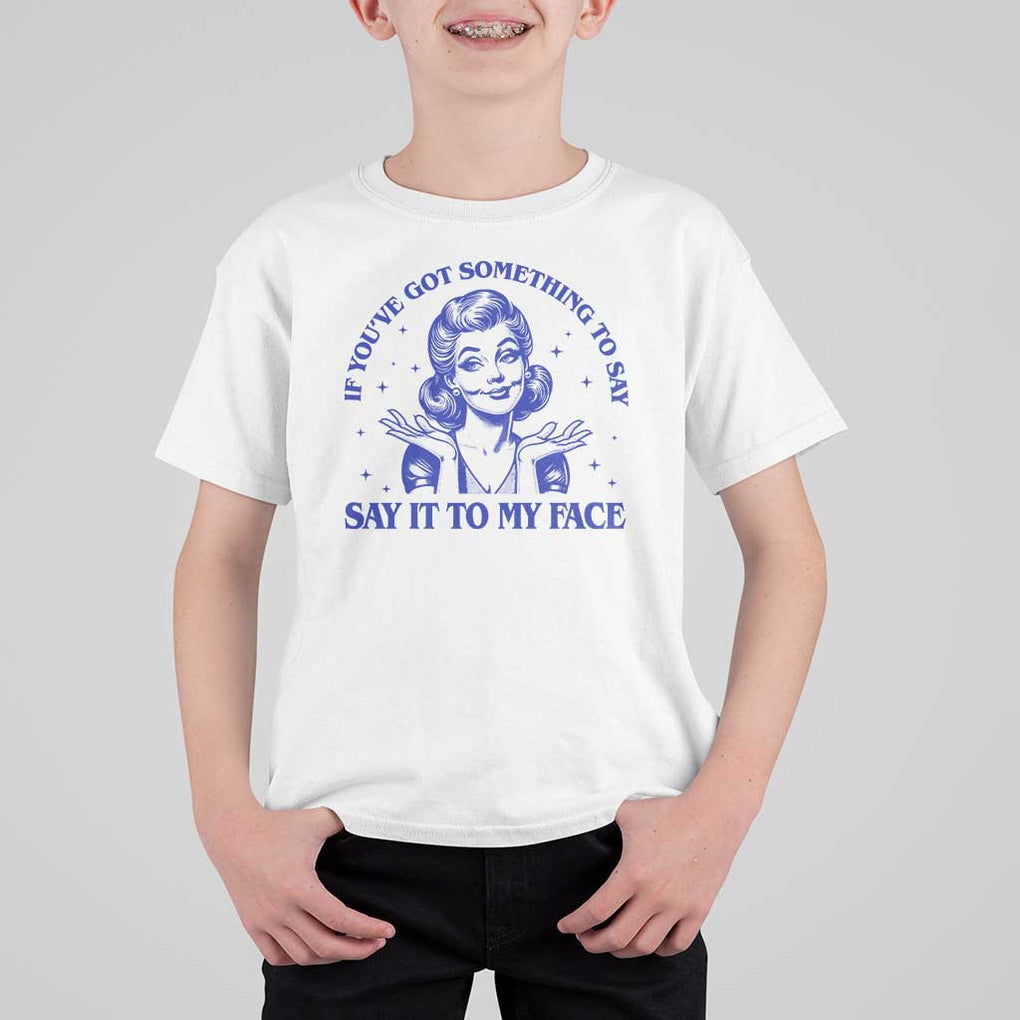 If Youve Got Something To Say It To My Face T Shirt For Kid Funny Woman Harris 2024 TS11 White Print Your Wear