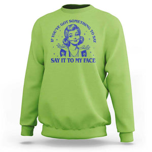 If Youve Got Something To Say It To My Face Sweatshirt Funny Woman Harris 2024 TS11 Lime Print Your Wear