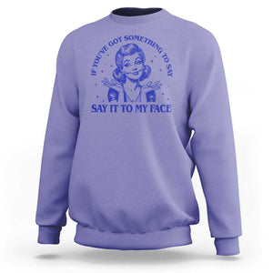 If Youve Got Something To Say It To My Face Sweatshirt Funny Woman Harris 2024 TS11 Violet Print Your Wear