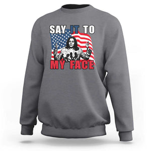 Say It To My Face Harris Sweatshirt American Flag Presidential Election 2024 TS11 Charcoal Print Your Wear