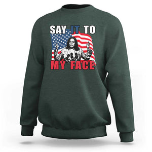 Say It To My Face Harris Sweatshirt American Flag Presidential Election 2024 TS11 Dark Forest Green Print Your Wear