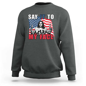 Say It To My Face Harris Sweatshirt American Flag Presidential Election 2024 TS11 Dark Heather Print Your Wear