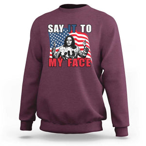 Say It To My Face Harris Sweatshirt American Flag Presidential Election 2024 TS11 Maroon Print Your Wear