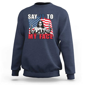 Say It To My Face Harris Sweatshirt American Flag Presidential Election 2024 TS11 Navy Print Your Wear