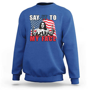 Say It To My Face Harris Sweatshirt American Flag Presidential Election 2024 TS11 Royal Blue Print Your Wear