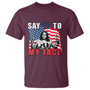 Say It To My Face Harris T Shirt American Flag Presidential Election 2024 TS11 Maroon Print Your Wear