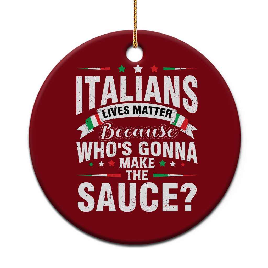Funny Italians Lives Matter Because Whos Gonna Make The Sauce Ceramic Ornament