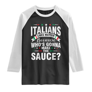 Funny Italians Lives Matter Because Whos Gonna Make The Sauce Raglan Shirt