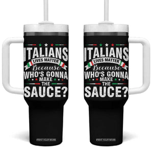 Funny Italians Lives Matter Because Whos Gonna Make The Sauce Tumbler With Handle