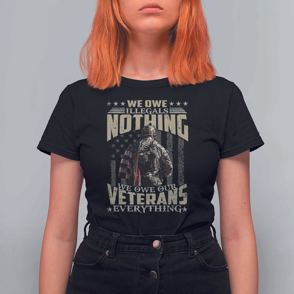 Veteran Day T Shirt For Women We Owe Illegals Nothing We Owe Our Veterans Everything Military TS11 Black Print Your Wear