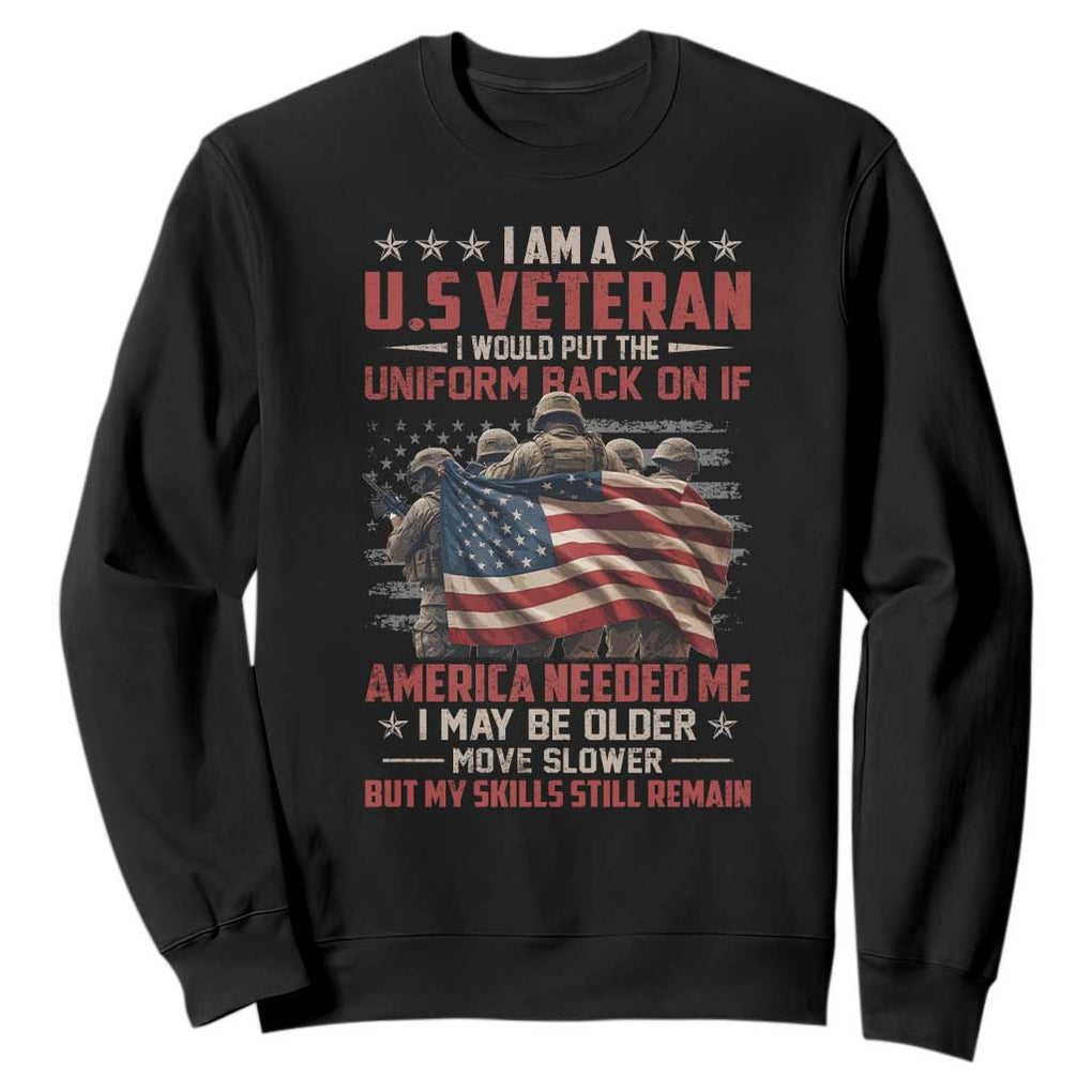 Veterans Sweatshirt I Am US Veteran I Would Put The Uniform Back On If America Needed Me TS11 Black Print Your Wear