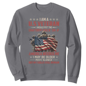 Veterans Sweatshirt I Am US Veteran I Would Put The Uniform Back On If America Needed Me TS11 Charcoal Print Your Wear