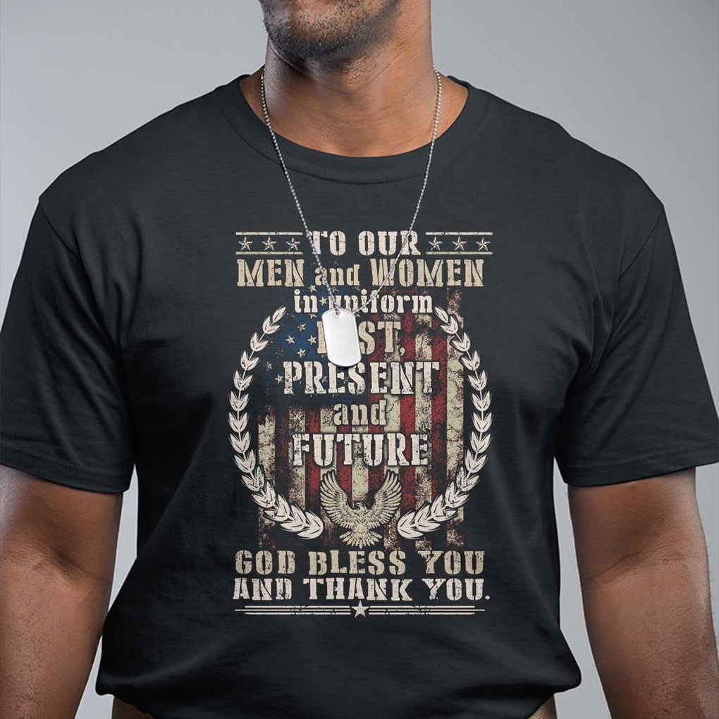 Veterans T Shirt To Our Men And Women In Uniform Past Present And Future God Bless You TS11 Black Print Your Wear