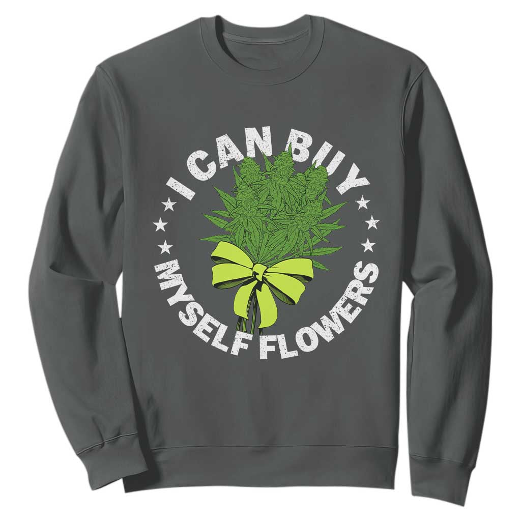 Funny Weed Cannabis 420 Sweatshirt I Can Buy Myself Flowers Marijuana Smoking TS11 Dark Heather Print Your Wear