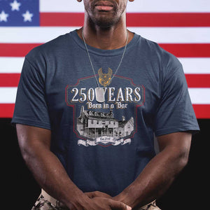250 Years Born In A Bar T Shirt 250th Birthday Military TS11 Navy Print Your Wear
