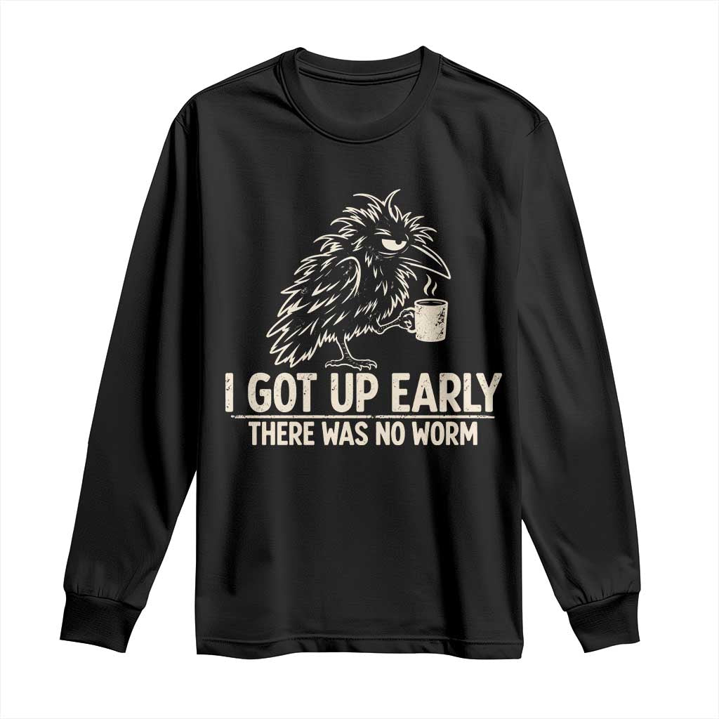 I Got Up Early There Was No Worm Funny Grumpy Raven Long Sleeve Shirt