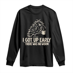 I Got Up Early There Was No Worm Funny Grumpy Raven Long Sleeve Shirt