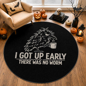 I Got Up Early There Was No Worm Funny Grumpy Raven Round Rug